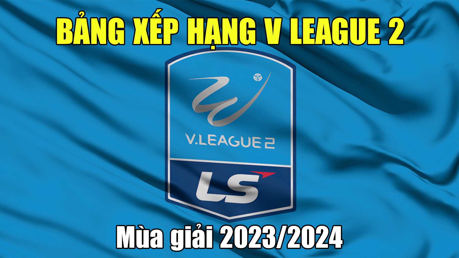BXH V League 2 - BXH Hạng Nhất Việt Nam mùa giải mới nhất